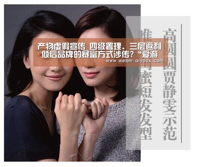 产物虚假宣传 四级署理、三层返利 倾后品牌的暴富方式涉传?“爱游戏APP”(图1) 爱游戏下载